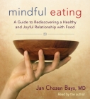 Mindful Eating: A Guide to Rediscovering a Healthy and Joyful Relationship with Food By Jan Chozen Bays Cover Image