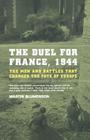 The Duel For France, 1944: The Men And Battles That Changed The Fate Of Europe Cover Image