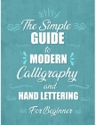 The simple Guide to Modern Calligraphy and Hand Lettering for Beginner: Learn to Letter, A Hand Lettering Workbook with Tips, Techniques, Practice Pag Cover Image