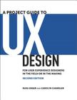 A Project Guide to UX Design: For User Experience Designers in the Field or in the Making (Voices That Matter) By Russ Unger, Carolyn Chandler Cover Image