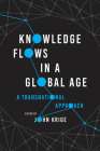 Knowledge Flows in a Global Age: A Transnational Approach By John Krige (Editor) Cover Image