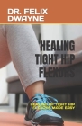 Healing Tight Hip Flexors: Healing of Tight Hip Flexors Made Easy By Felix Dwayne Cover Image