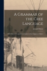A Grammar of the Cree Language; With Which Is Combined an Analysis of the Chippeway Dialect By Joseph Howse Cover Image