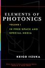 Elements of Photonics, Volume I: In Free Space and Special Media Cover Image