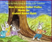 How Grandpa Duffer Fluffer Broke the Grabbit Rabbit Habit By Polly Craig, Judy Cutchins (Illustrator) Cover Image