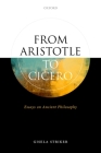 From Aristotle to Cicero: Essays in Ancient Philosophy By Gisela Striker Cover Image