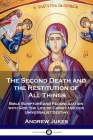 The Second Death and the Restitution of All Things: Bible Scripture and Reconciliation with God; the Life of Christ and our Universalist Destiny By Andrew John Jukes Cover Image