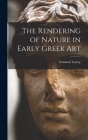 The Rendering of Nature in Early Greek Art By Emanuel Loewy Cover Image