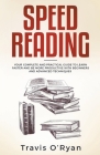 Speed Reading: Your Complete and Practical Guide to Learn Faster and be more Productive with Beginners and Advanced Techniques By Travis O'Ryan Cover Image