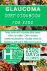 Glaucoma Diet Cookbook for Kids: Easy solution to guide kids eyes, with flavorful 100+ recipes restoring healthy, +21day meal to balance and cure Glau Cover Image