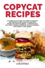 Copycat Recipes: A Complete Guide to Home Cooking Top Secret Restaurant Recipes from Cracker Barrel, Cheesecake Factory, Panda Express, By Lara Steele Cover Image