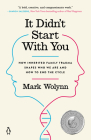 It Didn't Start with You: How Inherited Family Trauma Shapes Who We Are and How to End the Cycle By Mark Wolynn Cover Image