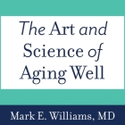 The Art and Science of Aging Well Lib/E: A Physician's Guide to a Healthy Body, Mind, and Spirit By Mark E. Williams, Tom Perkins (Read by) Cover Image