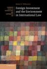 Foreign Investment and the Environment in International Law (Cambridge Studies in International and Comparative Law #94) By Jorge VI Uales, Jorge Vianuales, Jorge E. Vinuales Cover Image