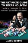 The Ultimate Guide To Texas Hold'em: The Expert Strategies For Texas Hold'em Tournaments Revealed! By Jason Scotts Cover Image