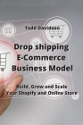 Drop shipping E-Commerce Business Model: Build, Grow and Scale Your Shopify and Online Store By Todd Davidson Cover Image