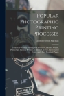 Popular Photographic Printing Processes: a Practical Guide to Printing With Gelatino-chloride, Artigue, Platinotype, Carbon, Bromide, Collodio-chlorid By Hector Author MacLean (Created by) Cover Image