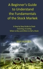 A Beginner's Guide to Understand the Fundamentals of the Stock Market: A Step by Step Guide to Stock Market Investing, Including When to Buy and When By Silvy Runner Cover Image