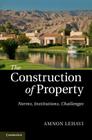 The Construction of Property: Norms, Institutions, Challenges By Amnon Lehavi Cover Image