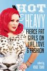 Hot & Heavy: Fierce Fat Girls on Life, Love & Fashion By Virgie Tovar (Editor) Cover Image