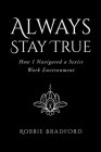 Always Stay True: How I Navigated a Sexist Work Environment By Robbie Bradford Cover Image