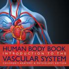 Human Body Book Introduction to the Vascular System Children's Anatomy & Physiology Edition By Baby Professor Cover Image