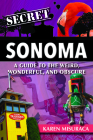 Secret Sonoma: A Guide to the Weird, Wonderful, and Obscure Cover Image
