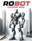 Robot Coloring Book: Where Kid-Friendly Designs and Simple Illustrations Bring Robotic Characters to Life, Providing Hours of Coloring Fun Cover Image