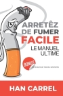 Arrêtez de Fumer Facile: Le Manuel Ultime By Han Carrel Cover Image