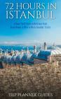 Istanbul: 72 Hours in Istanbul -A Smart Swift Guide to Delicious Food, Great Rooms & What to Do in Istanbul, Turkey. By Trip Planner Guides Cover Image