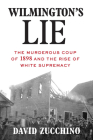 Wilmington's Lie (Winner of the 2021 Pulitzer Prize): The Murderous Coup of 1898 and the Rise of White Supremacy Cover Image