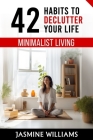 Minimalist Living: 42 Habits to Declutter Your Life By Jasmine Williams Cover Image