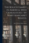 The Bolich Family in America, With Genealogies / by Mary Margaret Bolich. By Mary Margaret Shimer 1895- Bolich (Created by) Cover Image