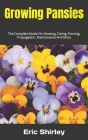 Growing Pansies: The Complete Guide On Growing, Caring, Pruning, Propagation, Maintenance And More Cover Image