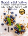 Metabolism Diet Cookbook: The Recipes to Increase Your Metabolism and to Boost Weight Loss By Lisa Brook Cover Image