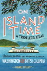 On Island Time: A Traveler's Atlas: Illustrated Adventures on and around the Islands of Washington and British Columbia (Drawn The Road) Cover Image