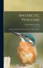 Antarctic Penguins: A Study Of Their Social Habits, By Dr. G. Murray Levick Cover Image