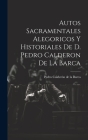 Autos Sacramentales Alegoricos Y Historiales De D. Pedro Calderon De La Barca Cover Image