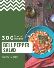 300 Special Bell Pepper Salad Recipes: The Best-ever of Bell Pepper Salad Cookbook By Sally Cripe Cover Image