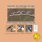 Feed Me! No, Feed Me! No, Me! By Carol Creager Cover Image