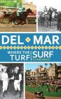 Del Mar: Where the Turf Meets the Surf By Hank Wesch Cover Image