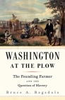 Washington at the Plow: The Founding Farmer and the Question of Slavery By Bruce A. Ragsdale Cover Image