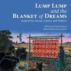 Lump Lump and the Blanket of Dreams: Inspired by Navajo Culture and Folklore By Gwen Jackson, Lissa Calvert (Illustrator), Barbara Teller Ornelas (Contribution by) Cover Image