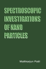 Spectroscopic Investigations of Nano-Particles By Mallikarjun Patil Cover Image