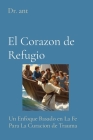 El Corazon de Refugio: Un Enfoque Basado en La Fe Para La Curacion de Trauma Cover Image