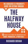The Dedicated Ex-Prisoner's Guide for Getting Through the Halfway House: 10 Things to Do to Make Your Rehabilitative Stay Short, Productive, & Profita By Richard Bovan Cover Image
