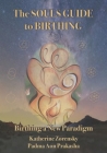 The Souls Guide to Birthing: Birthing a New Paradigm By Katherine Zorensky, Padma Aon Prakasha Cover Image