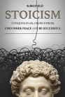 Stoicism: Conquer fear, crush stress, find inner peace and be successful By Olha Melnyk (Editor), Marcus Aurelius, Lucius Annaeus Seneca Cover Image
