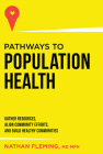 Pathways to Population Health: Gather Resources, Align Community Efforts, and Build Healthy Communities By Nathan Fleming Cover Image