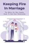 Keeping Fire In Marriage: The Advice For New Couples, Guide To Heal Your Relationship: How To Ask For Forgiveness In Marriage Cover Image